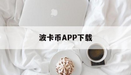 波卡币APP下载(波卡币最新消息2021)