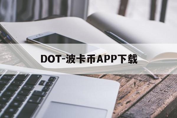 DOT-波卡币APP下载(dot波卡币还能涨到2000吗)